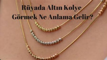 Rüyada Altın Kolye Görmek Ne Anlama Gelir?