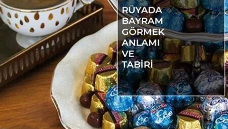 Rüyada Bayram Olduğunu Görmek Ne Anlama Gelir?